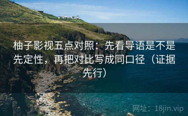柚子影视五点对照：先看导语是不是先定性，再把对比写成同口径（证据先行）