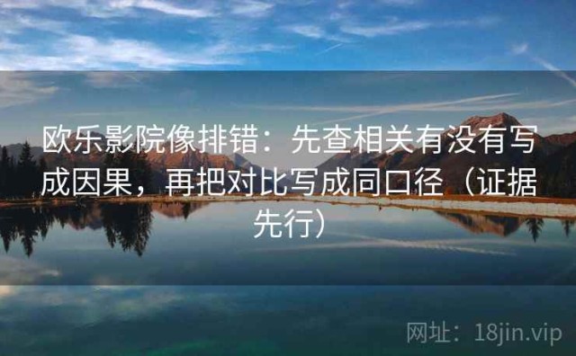 欧乐影院像排错：先查相关有没有写成因果，再把对比写成同口径（证据先行）