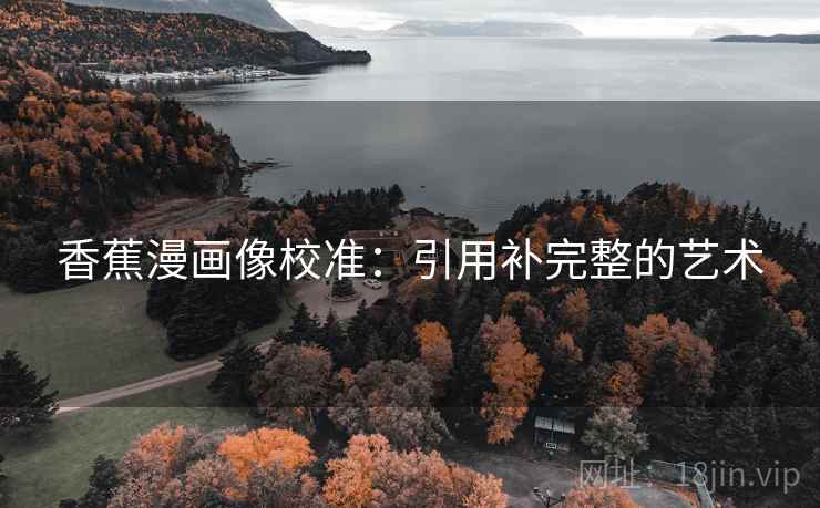 香蕉漫画像校准：引用补完整的艺术