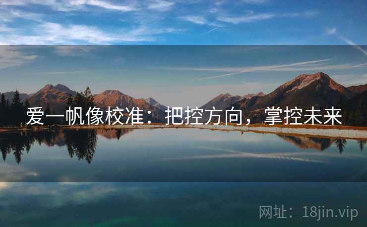 爱一帆像校准：把控方向，掌控未来