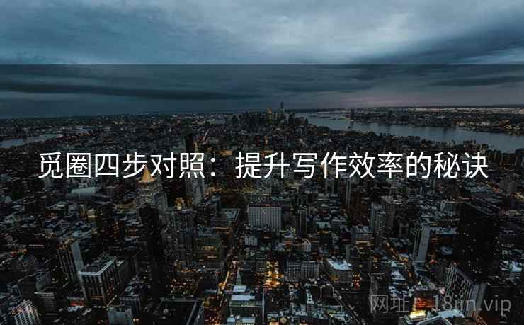 觅圈四步对照：提升写作效率的秘诀