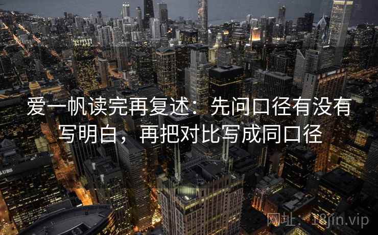 爱一帆读完再复述:先问口径有没有写明白,再把对比写成同口径 爱一帆读完再复述:先问口径有没有写明白,再把对比写成同口径
