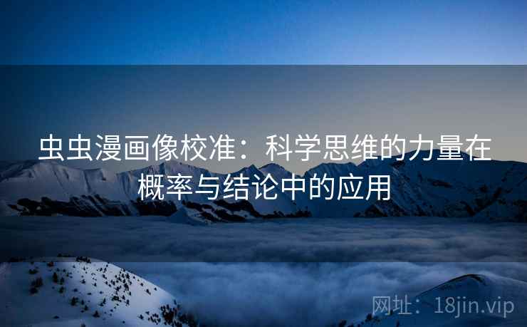 虫虫漫画像校准：科学思维的力量在概率与结论中的应用