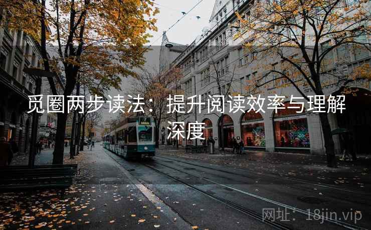 觅圈两步读法:提升阅读效率与理解深度 觅圈两步读法:提升阅读效率与理解深度
